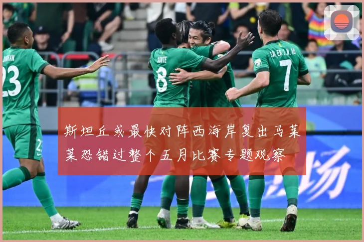 斯坦丘或最快对阵西海岸复出马莱莱恐错过整个五月比赛专题观察