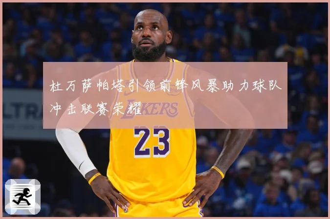杜万萨帕塔引领前锋风暴助力球队冲击联赛荣耀