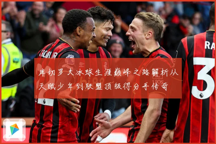 库切罗夫冰球生涯巅峰之路解析从天赋少年到联盟顶级得分手传奇