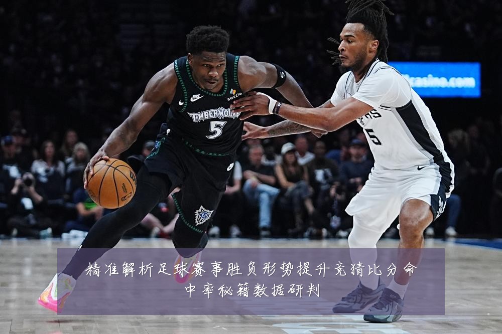 精准解析足球赛事胜负形势提升竞猜比分命中率秘籍数据研判
