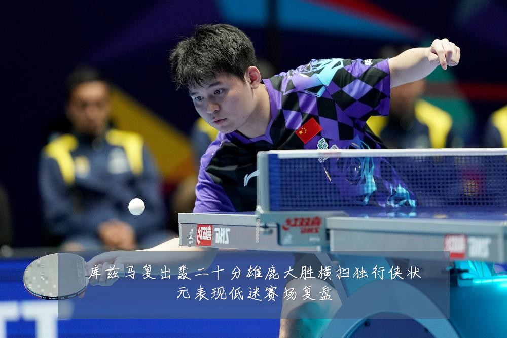 库兹马复出轰二十分雄鹿大胜横扫独行侠状元表现低迷赛场复盘