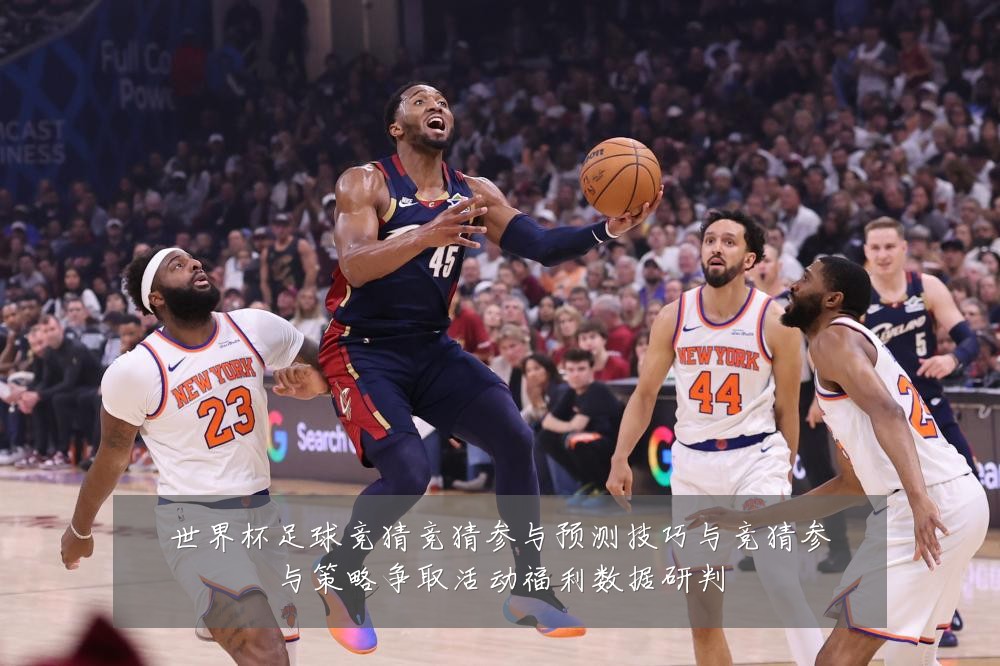 世界杯足球竞猜竞猜参与预测技巧与竞猜参与策略争取活动福利数据研判